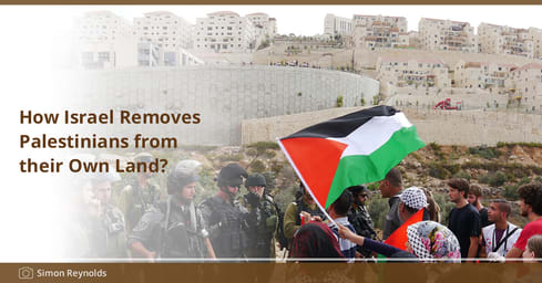 How Israel Removes Palestinians from their Own Land