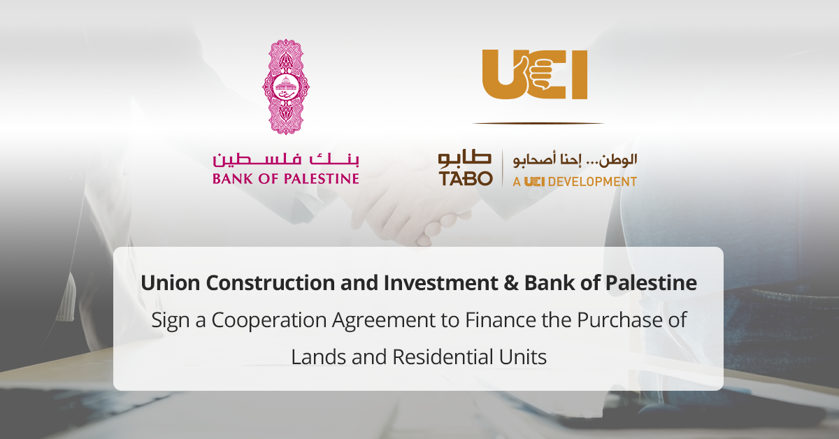Union Construction and Investment and Bank of Palestine Sign a Cooperation Agreement to Finance the Purchase of Lands and Residential Units